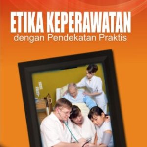 Etika Keperawatan dengan Pendekatan Praktis