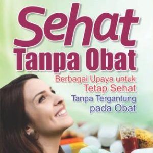 SEHAT TANPA OBAT BERBAGAI UPAYA UNTUK TETAP SEHAT TANPA TERGANTUNG PADA OBAT