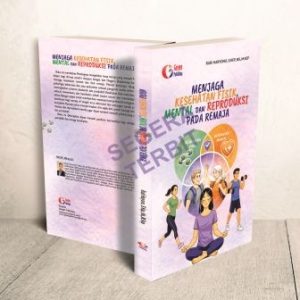 MENJAGA KESEHATAN FISIK, MENTAL DAN REPRODUKSI PADA REMAJA