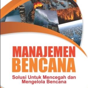MANAJEMEN BENCANA Solusi untuk Mencegah dan Mengelola Bencana