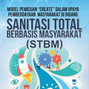 Model Pemicuan”CREATE” Dalam Upaya Pemberdayaan Masyarakat Di Bidang SANITASI TOTAL BERBASIS MASYARAKAT (STBM)